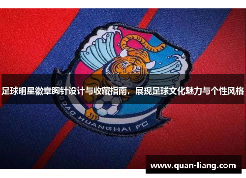 足球明星徽章胸针设计与收藏指南，展现足球文化魅力与个性风格